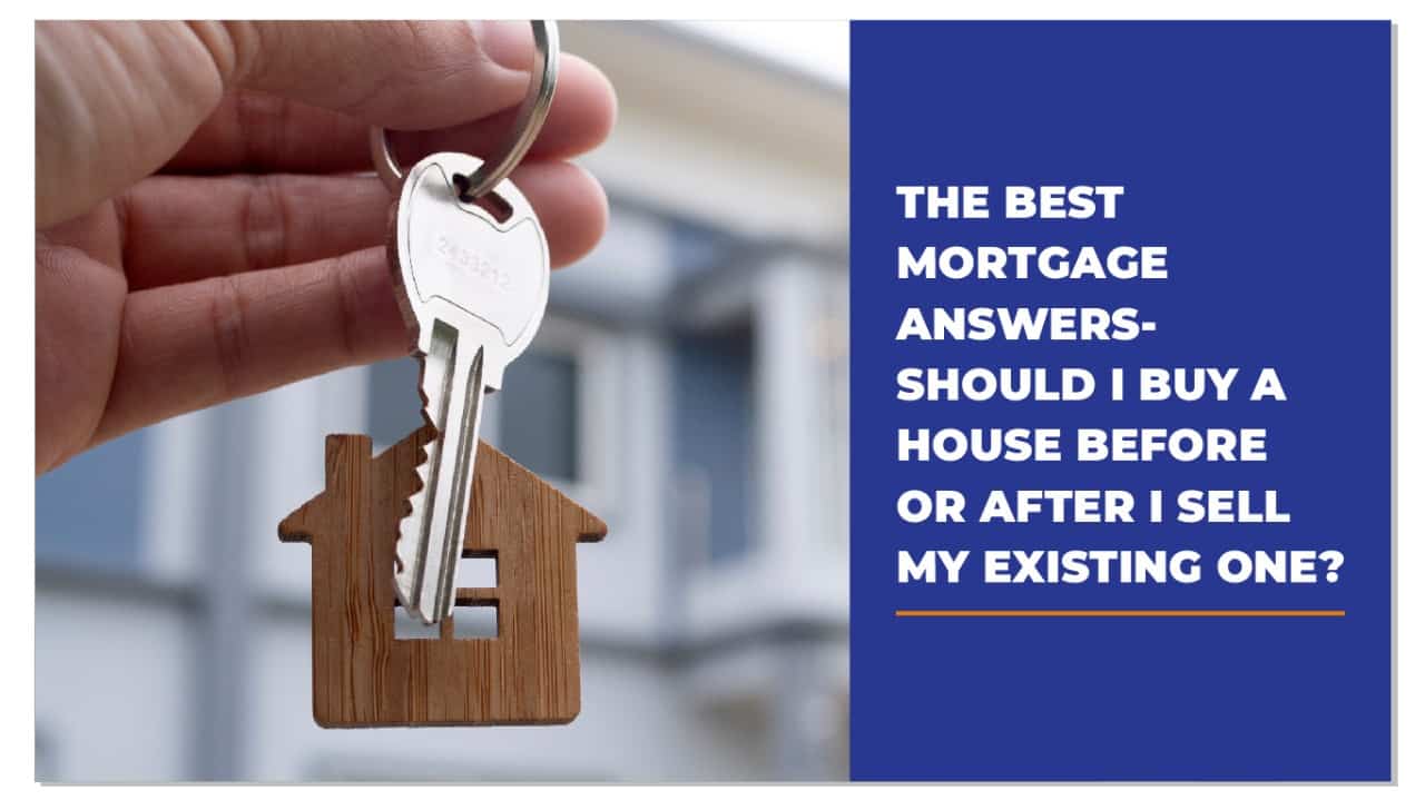 the-best-mortgage-broker-answers-should-i-buy-a-house-before-or-after-i-sell-my-existing-one