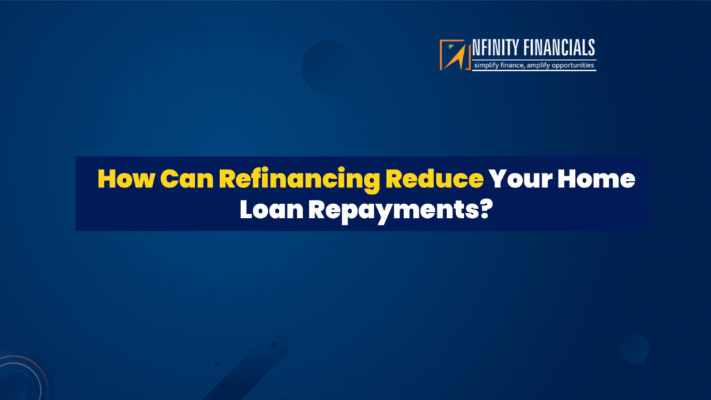 How Can Refinancing Reduce Your Home Loan Repayments