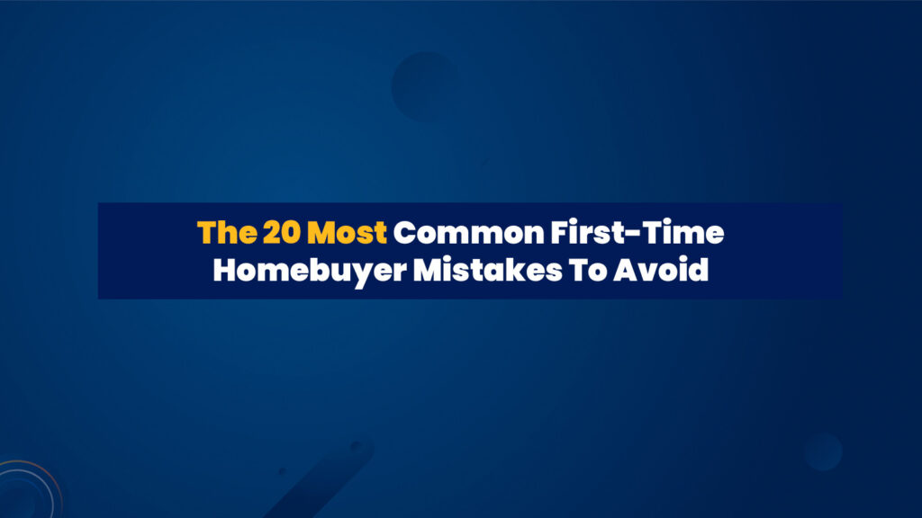Most Common First-Time Homebuyer Mistakes To Avoid