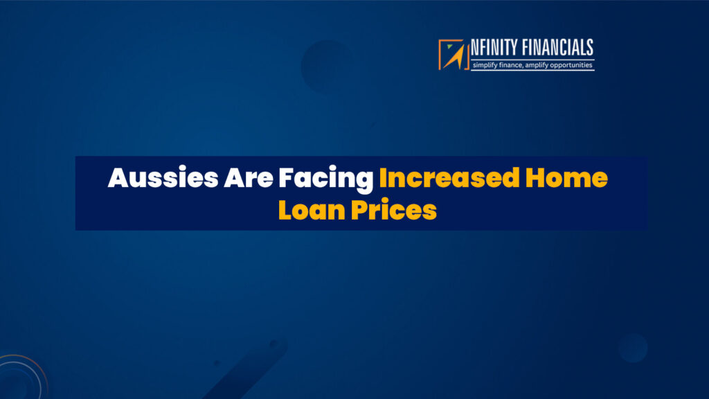 Aussies Are Facing Increased Home Loan Prices
