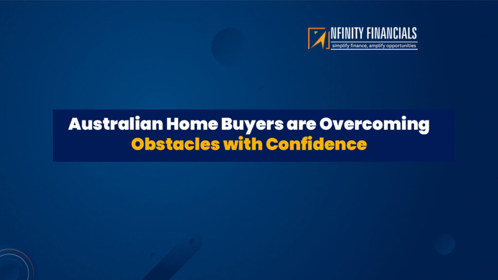 Australian Homebuyers Are Overcoming Obstacles With Confidence