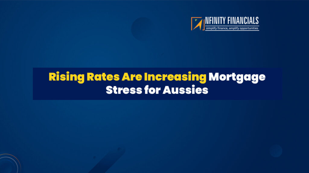 Rising Rates Are Increasing Mortgage Stress For Aussies