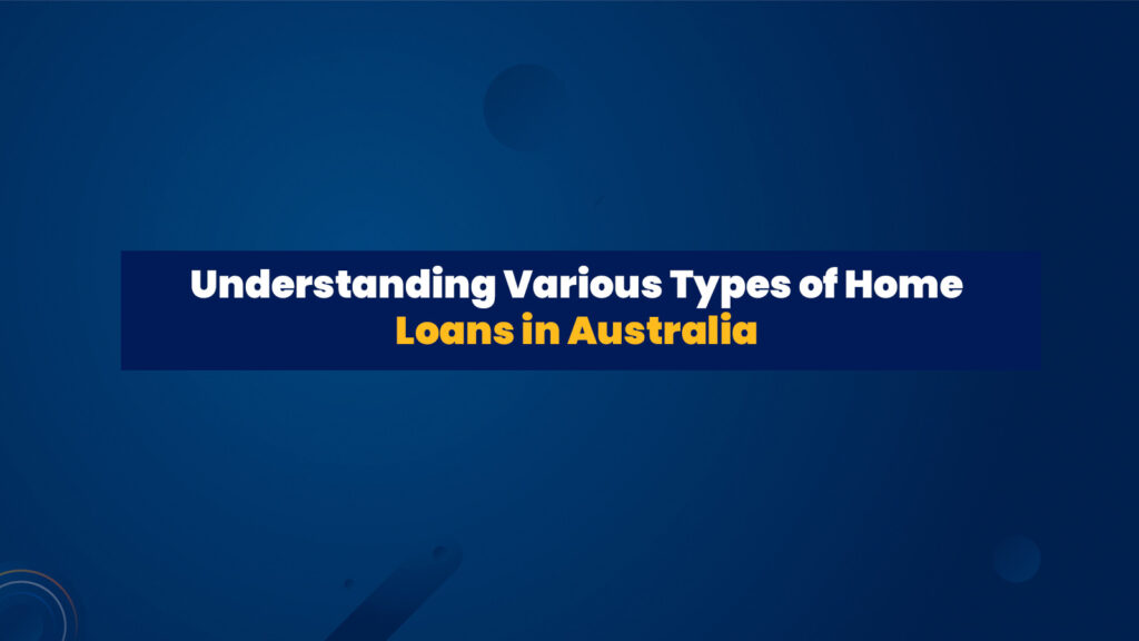 Understanding Various Types of Home Loans in Australia